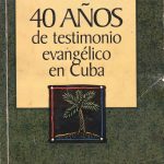 «40 AÑOS DE TESTIMONIO EVANGÉLICO EN CUBA»